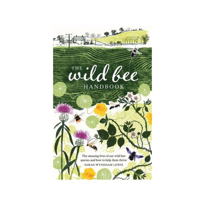 The Wild Bee Handbook: The Amazing Lives of Our Wild Species and How to Help Them Thrive by Sarah Wyndham Lewis